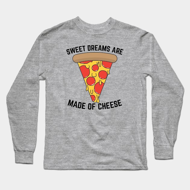 Sweet Dreams Are Made of Cheese | Pizza Humor Long Sleeve T-Shirt by NightField